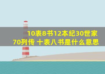 10表8书12本纪30世家70列传 十表八书是什么意思